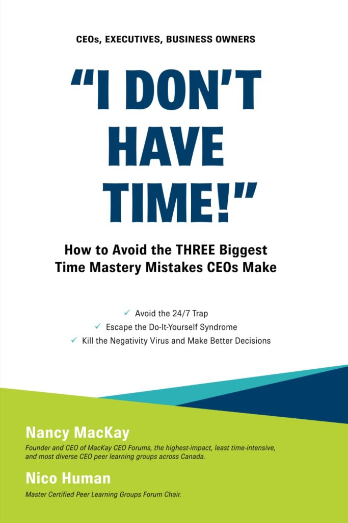 I Don’t Have Time!: How to Avoid the THREE Biggest Time Mastery Mistakes CEOs Make by Nancy MacKay (Author), Nico Human (Author)